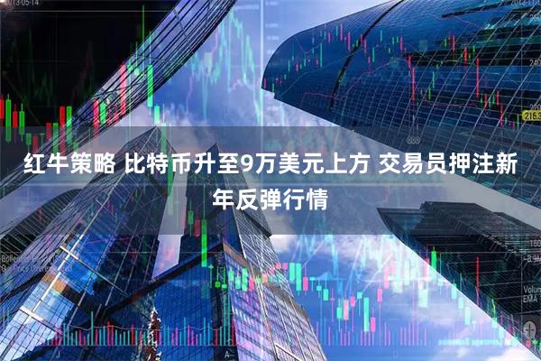 红牛策略 比特币升至9万美元上方 交易员押注新年反弹行情