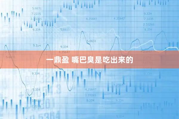 一鼎盈 嘴巴臭是吃出来的